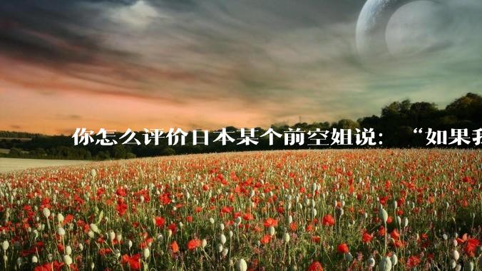 你怎么评价日本某个前空姐说：“如果我在经济舱，年薪2000万日元以下的乘客没有资格给我递名片”？
