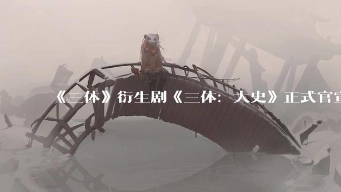《三体》衍生剧《三体：大史》正式官宣，于和伟、张鲁一回归出演，这个阵容你满意吗？