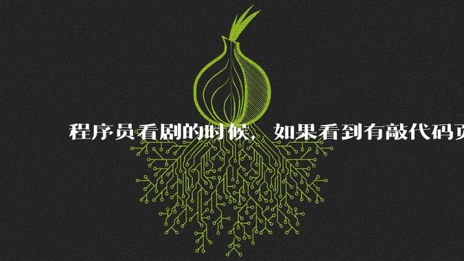 程序员看剧的时候，如果看到有敲代码页面，会暂停看代码吗？