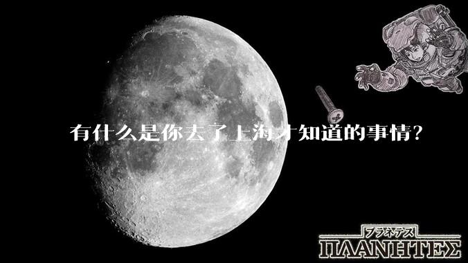 有什么是你去了上海才知道的事情？