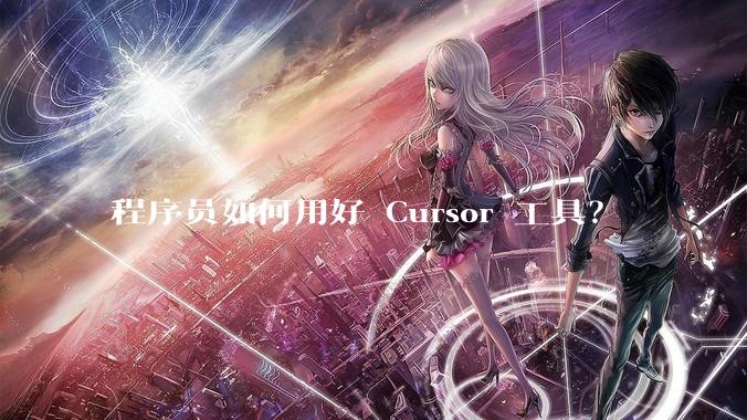 程序员如何用好 Cursor 工具？