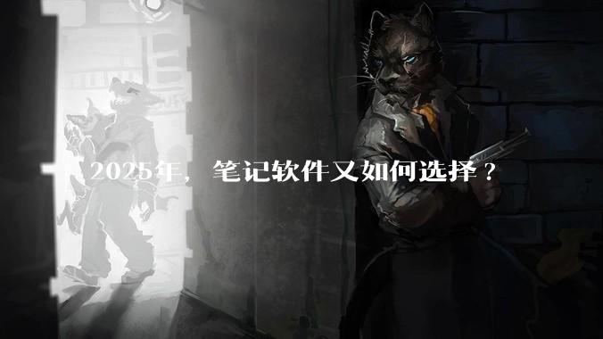 2025年，笔记软件又如何选择?