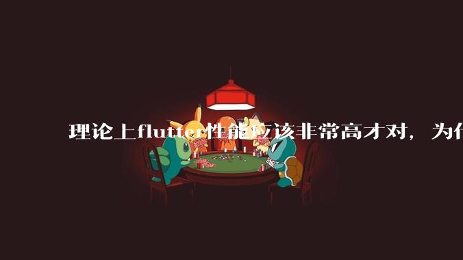 理论上flutter性能应该非常高才对，为什么好些flutter应用性能一般？