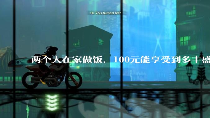 两个人在家做饭，100元能享受到多丰盛的一顿饭？