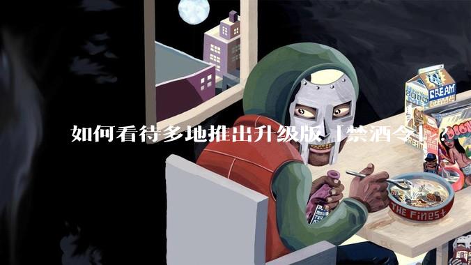 如何看待多地推出升级版「禁酒令」？