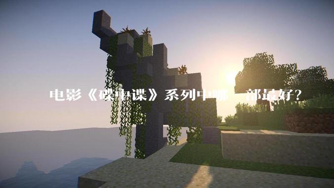 电影《碟中谍》系列中哪一部最好？