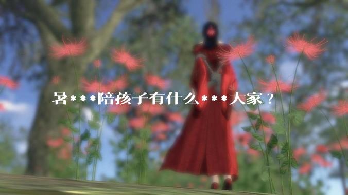 暑***陪孩子有什么***大家?