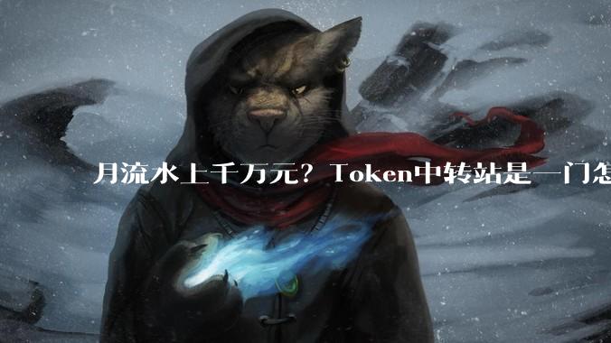月流水上千万元？Token中转站是一门怎样的生意_模型_ChatGPT_麦当