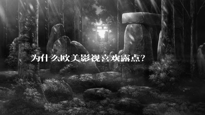 为什么欧美影视喜欢露点？