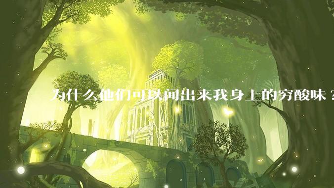 为什么他们可以闻出来我身上的穷酸味?