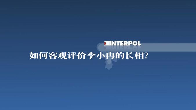 如何客观评价李小冉的长相？