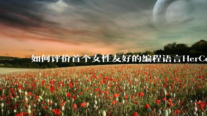 如何评价首个女性友好的编程语言HerCode?
