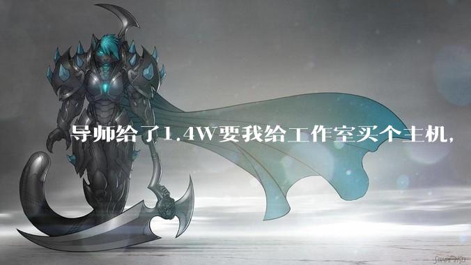 导师给了1.4W要我给工作室买个主机，是整机还是自己配？