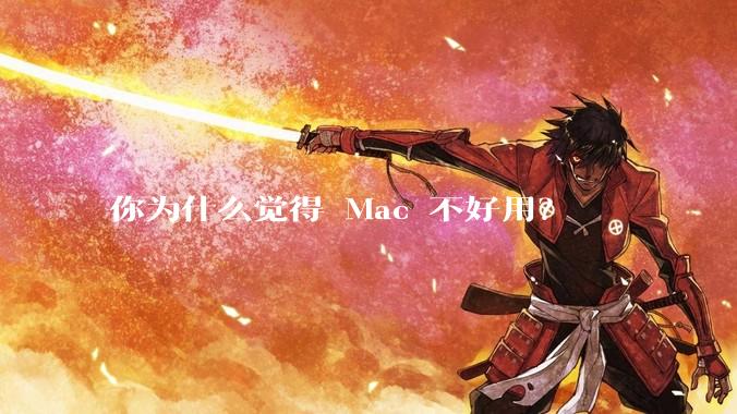 你为什么觉得 Mac 不好用？