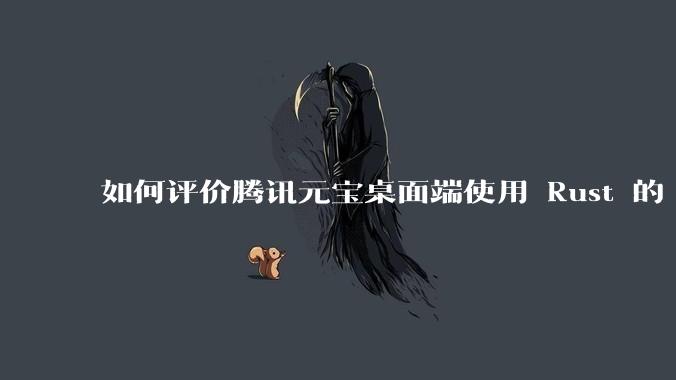 如何评价腾讯元宝桌面端使用 Rust 的 Tauri 框架？