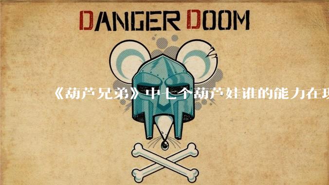 《葫芦兄弟》中七个葫芦娃谁的能力在现代用处更大？