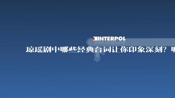 琼瑶剧中哪些经典台词让你印象深刻？哪些经典场景让你记忆犹新？