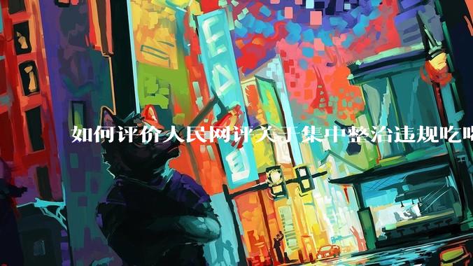 如何评价人民网评关于集中整治违规吃喝的发文？