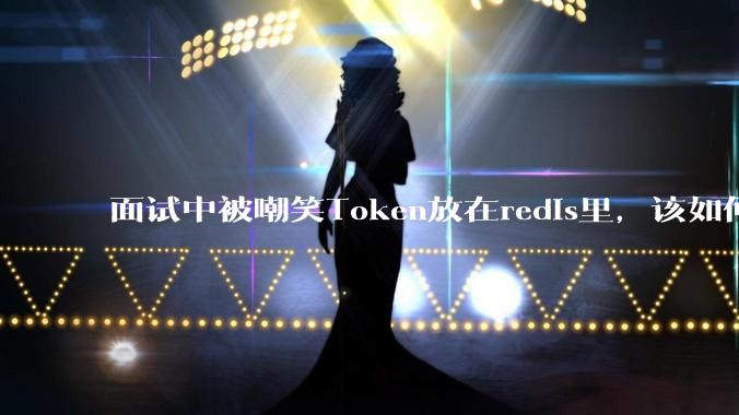 面试中被嘲笑Token放在redis里，该如何应对这种情况呢？