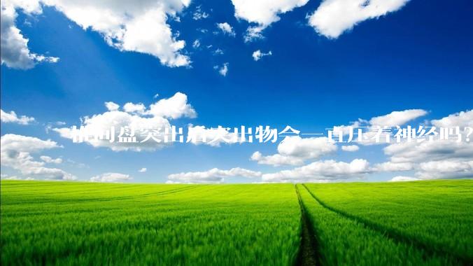 椎间盘突出后突出物会一直压着神经吗？保守治疗是通过什么原理让椎间盘回纳的啊？